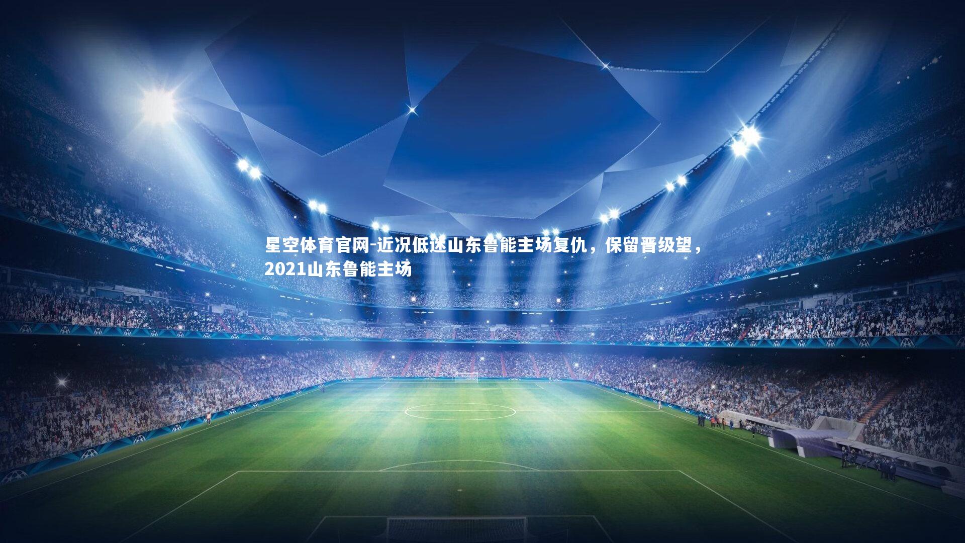 近况低迷山东鲁能主场复仇，保留晋级望，2021山东鲁能主场